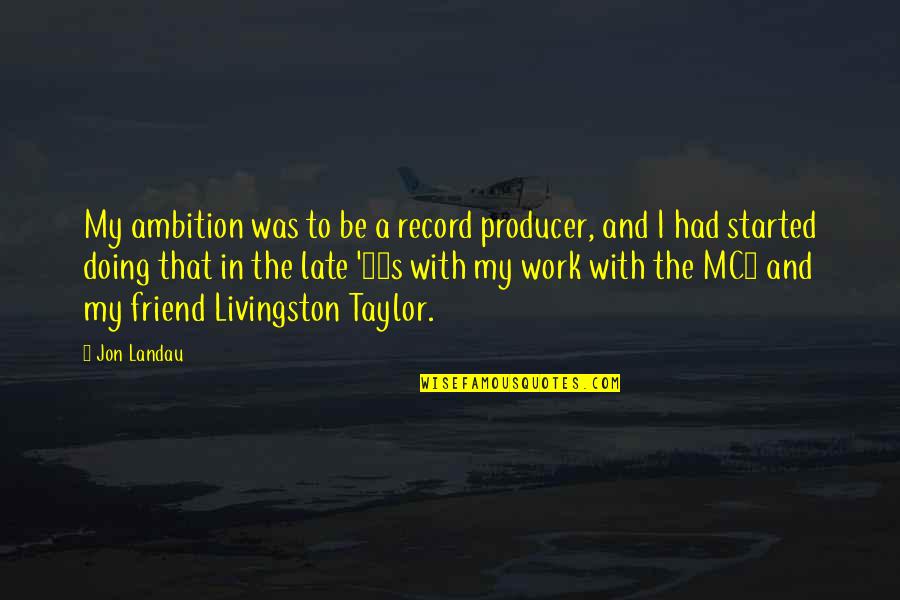 Managerialappropriate Quotes By Jon Landau: My ambition was to be a record producer,