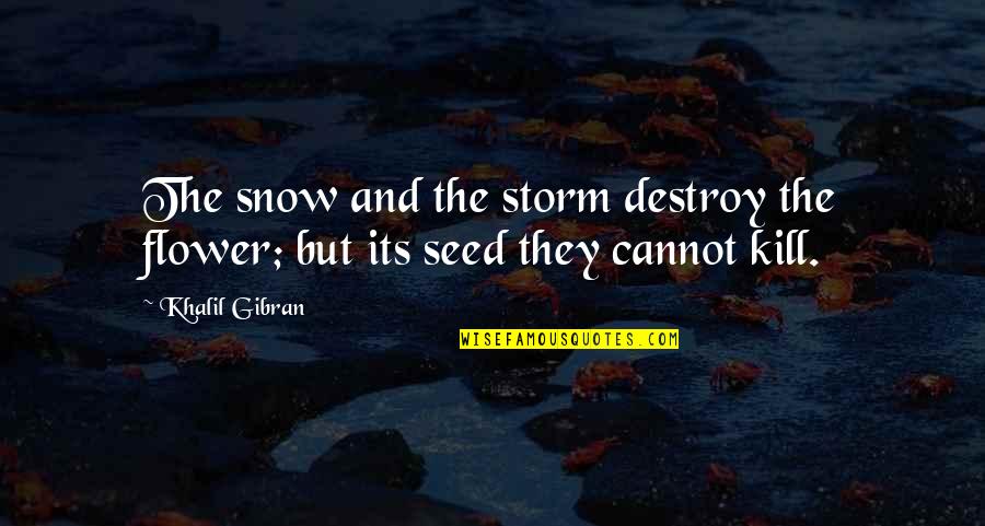 Managers And Employees Quotes By Khalil Gibran: The snow and the storm destroy the flower;