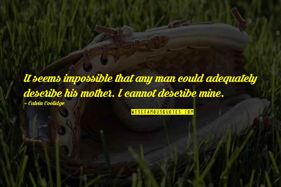 Managers And Leaders Quotes By Calvin Coolidge: It seems impossible that any man could adequately