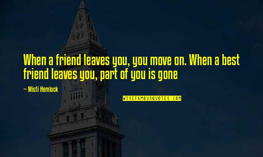Managers And Leaders Quotes By Misti Hemlock: When a friend leaves you, you move on. Managers And Leaders Quotes By Misti Hemlock: When a friend leaves you, you move on.