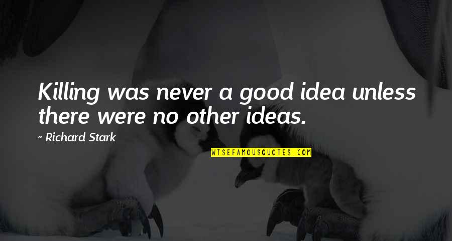 Managers And Leaders Quotes By Richard Stark: Killing was never a good idea unless there