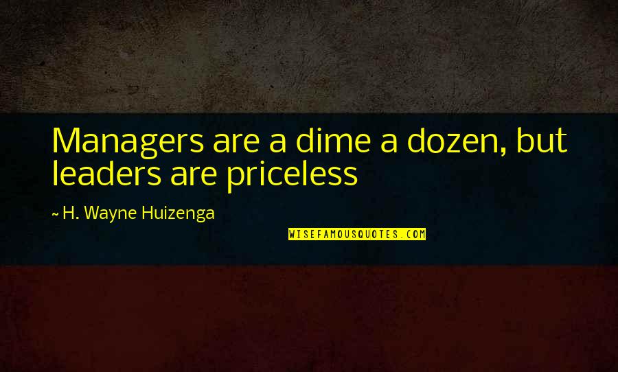 Managers Are Quotes By H. Wayne Huizenga: Managers are a dime a dozen, but leaders Managers Are Quotes By H. Wayne Huizenga: Managers are a dime a dozen, but leaders
