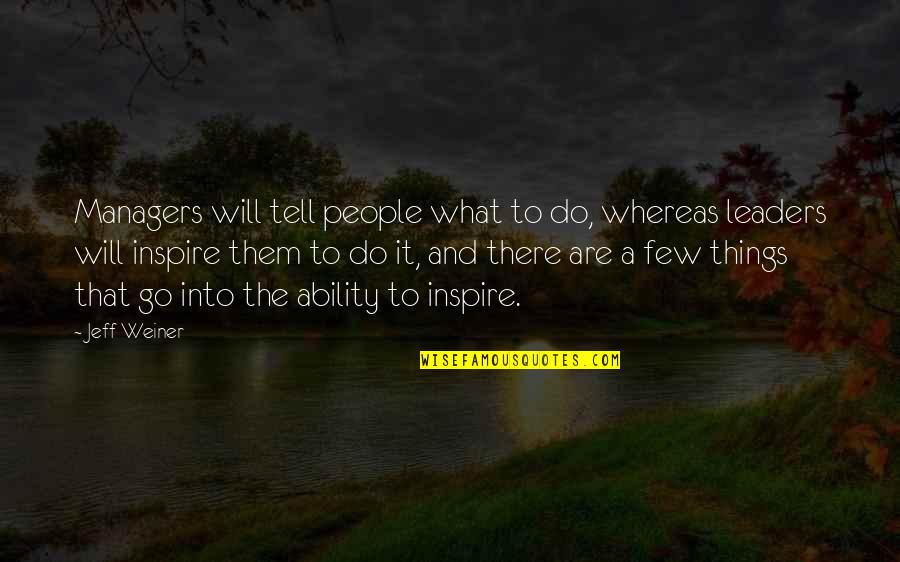 Managers Are Quotes By Jeff Weiner: Managers will tell people what to do, whereas Managers Are Quotes By Jeff Weiner: Managers will tell people what to do, whereas