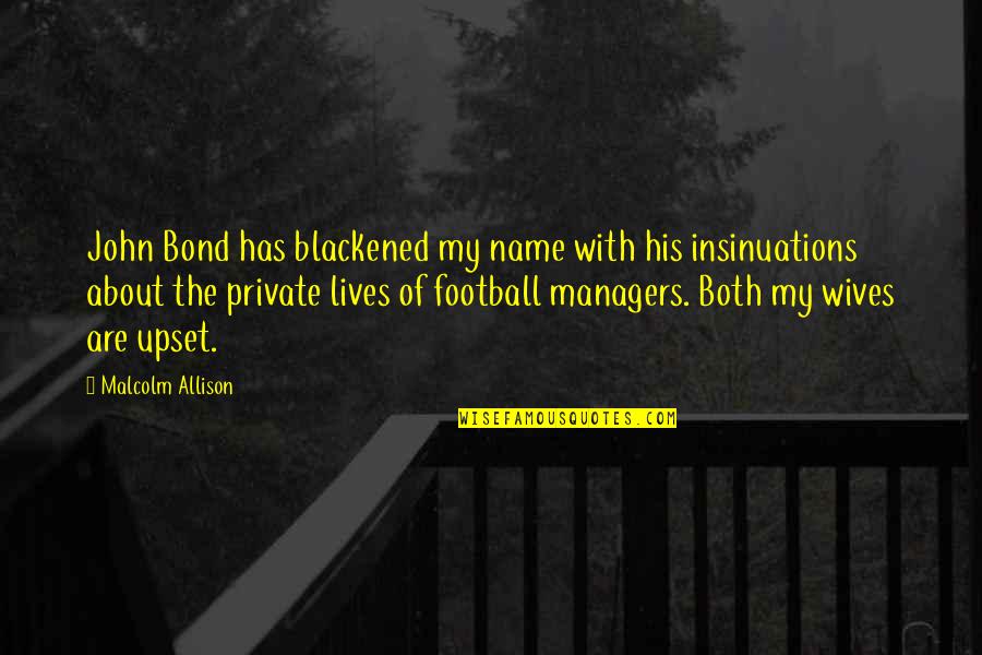 Managers Are Quotes By Malcolm Allison: John Bond has blackened my name with his Managers Are Quotes By Malcolm Allison: John Bond has blackened my name with his
