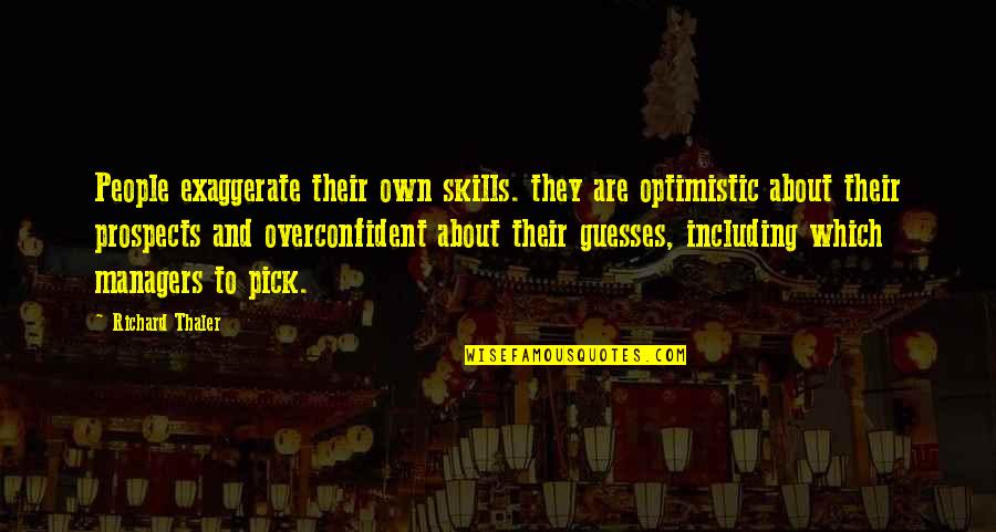 Managers Are Quotes By Richard Thaler: People exaggerate their own skills. they are optimistic Managers Are Quotes By Richard Thaler: People exaggerate their own skills. they are optimistic