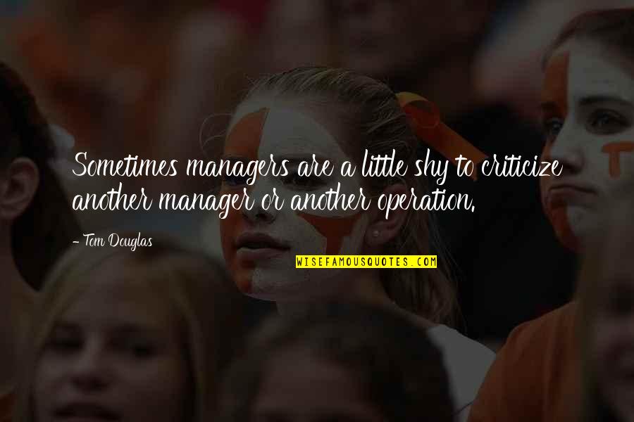 Managers Are Quotes By Tom Douglas: Sometimes managers are a little shy to criticize Managers Are Quotes By Tom Douglas: Sometimes managers are a little shy to criticize