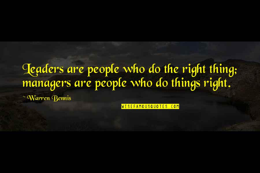 Managers Are Quotes By Warren Bennis: Leaders are people who do the right thing;