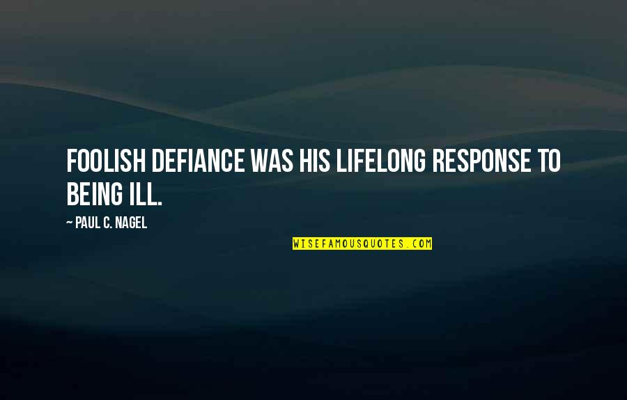 Managers Areas Quotes By Paul C. Nagel: Foolish defiance was his lifelong response to being