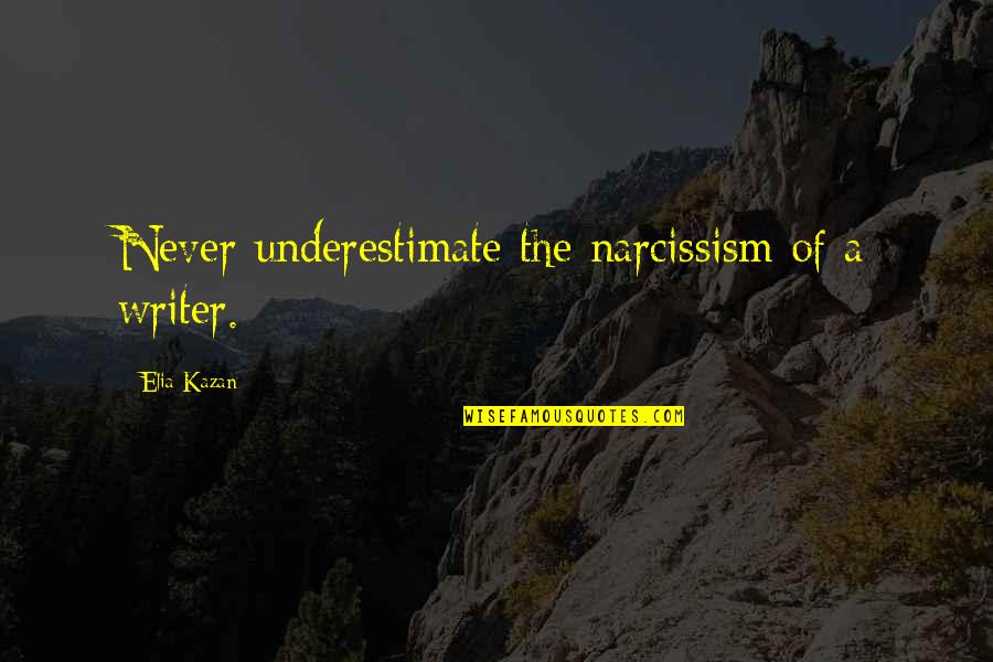 Managers Day Quotes By Elia Kazan: Never underestimate the narcissism of a writer. Managers Day Quotes By Elia Kazan: Never underestimate the narcissism of a writer.