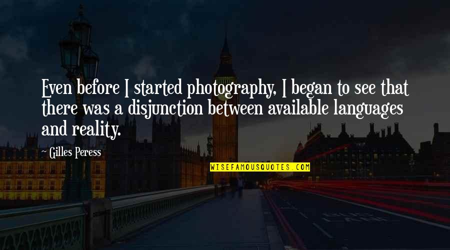 Managers Funny Quotes By Gilles Peress: Even before I started photography, I began to