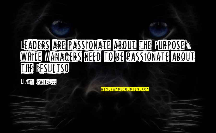 Managers Vs Leaders Quotes By Amit Chatterjee: Leaders are passionate about the Purpose, while Managers