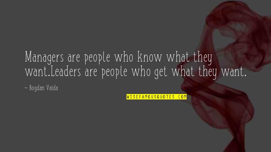 Managers Vs Leaders Quotes By Bogdan Vaida: Managers are people who know what they want.Leaders
