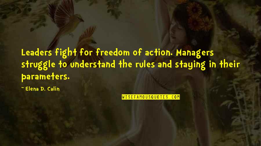 Managers Vs Leaders Quotes By Elena D. Calin: Leaders fight for freedom of action. Managers struggle