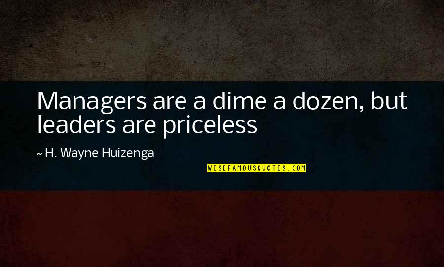 Managers Vs Leaders Quotes By H. Wayne Huizenga: Managers are a dime a dozen, but leaders