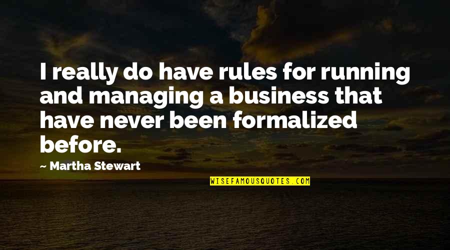 Managing A Business Quotes By Martha Stewart: I really do have rules for running and