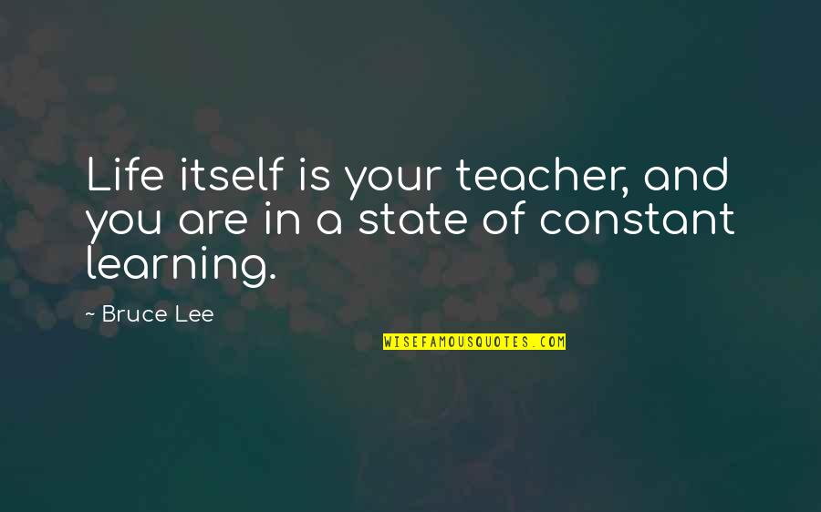 Managing Adversity Quotes By Bruce Lee: Life itself is your teacher, and you are