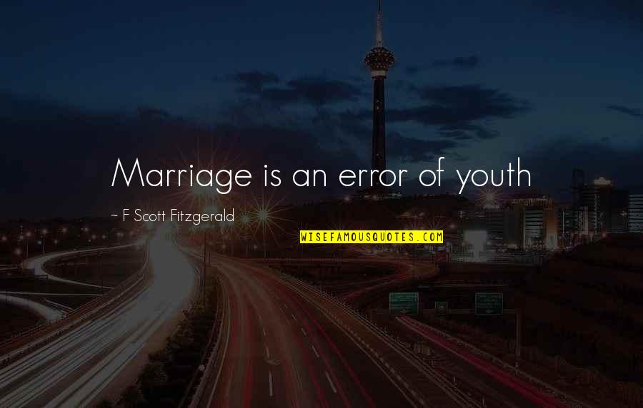 Managing Difficult Conversations Quotes By F Scott Fitzgerald: Marriage is an error of youth