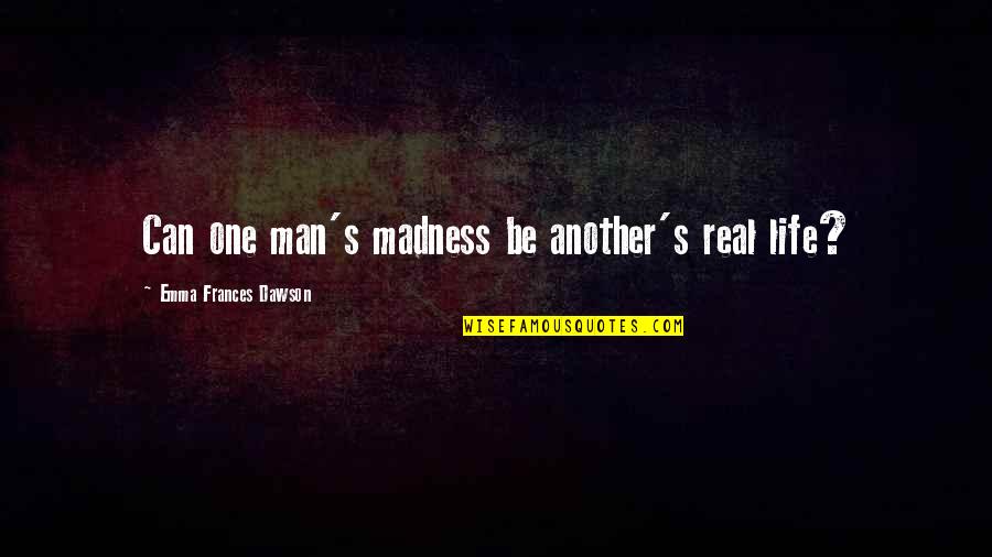 Managing Disappointment Quotes By Emma Frances Dawson: Can one man's madness be another's real life?