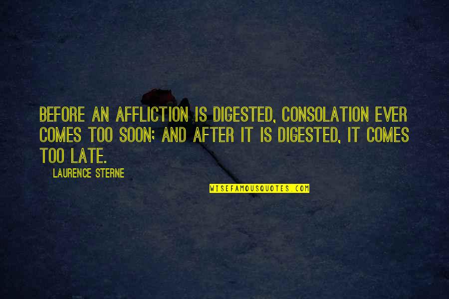 Managing Employees Quotes By Laurence Sterne: Before an affliction is digested, consolation ever comes