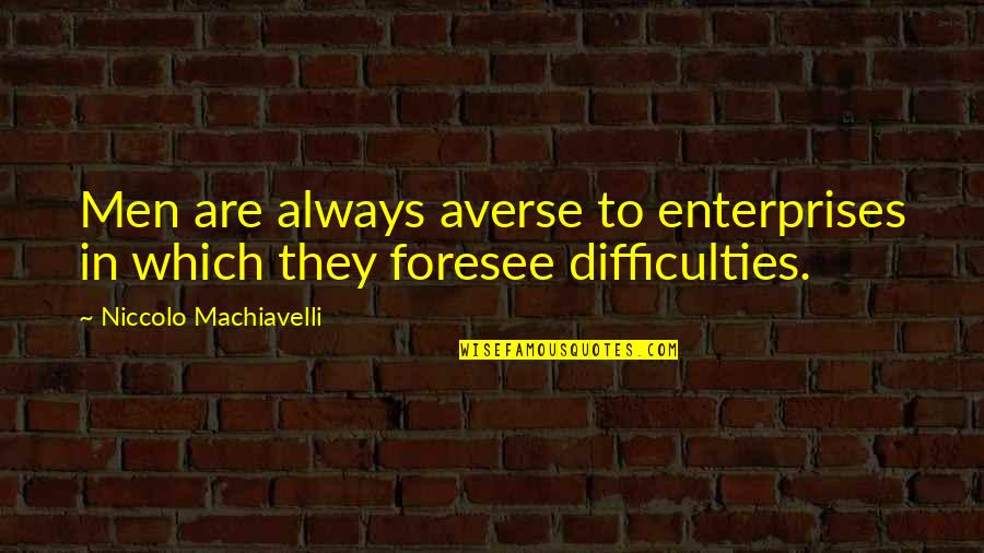 Managing Employees Quotes By Niccolo Machiavelli: Men are always averse to enterprises in which