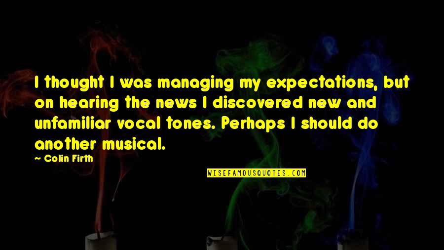 Managing Expectations Quotes By Colin Firth: I thought I was managing my expectations, but Managing Expectations Quotes By Colin Firth: I thought I was managing my expectations, but