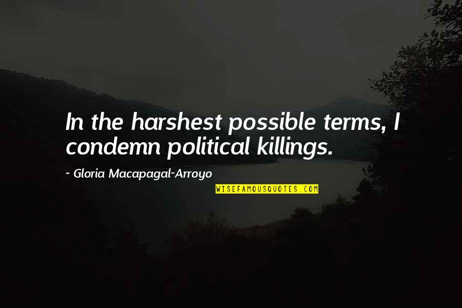 Managing Finances Quotes By Gloria Macapagal-Arroyo: In the harshest possible terms, I condemn political