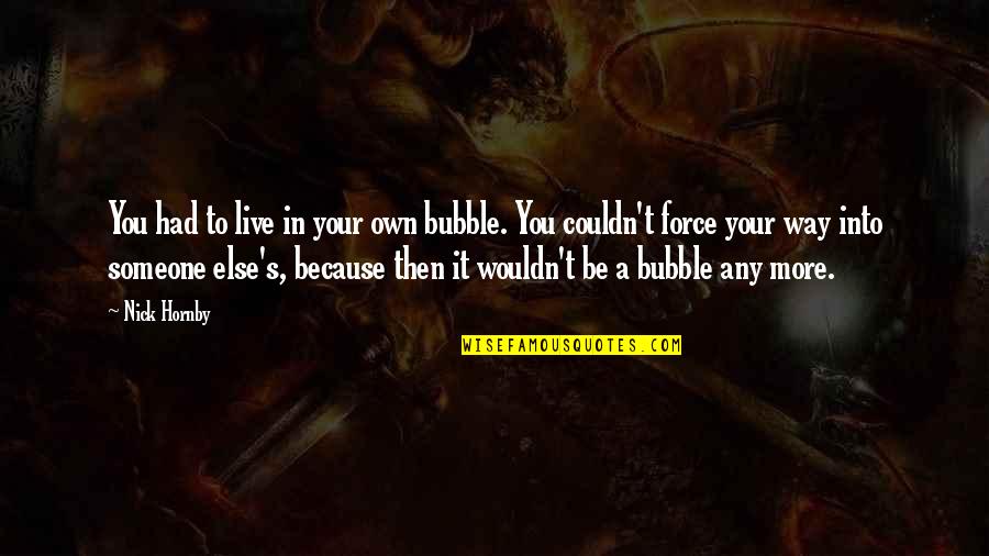 Managing Impulsivity Quotes By Nick Hornby: You had to live in your own bubble.