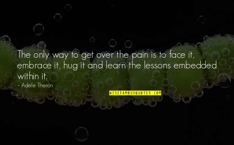 Managing Pain Quotes By Adele Theron: The only way to get over the pain