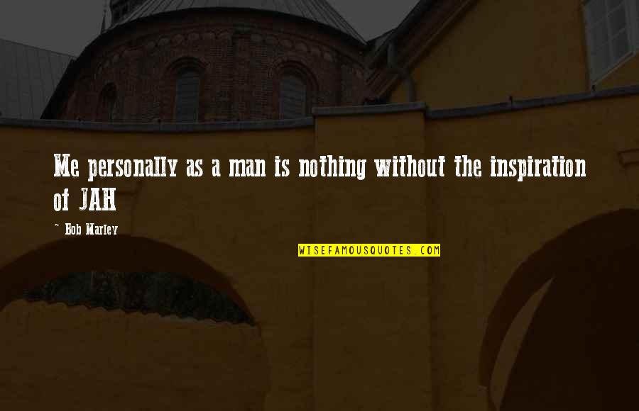 Managing Pain Quotes By Bob Marley: Me personally as a man is nothing without