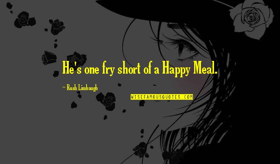Managing Quote Quotes By Rush Limbaugh: He's one fry short of a Happy Meal. Managing Quote Quotes By Rush Limbaugh: He's one fry short of a Happy Meal.
