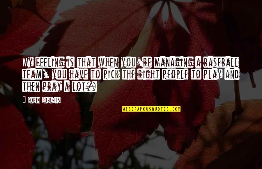 Managing Quotes By Robin Roberts: My feeling is that when you're managing a