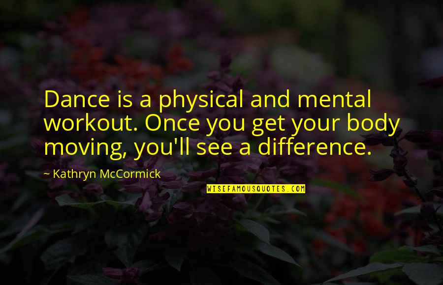 Managing Risk Quote Quotes By Kathryn McCormick: Dance is a physical and mental workout. Once