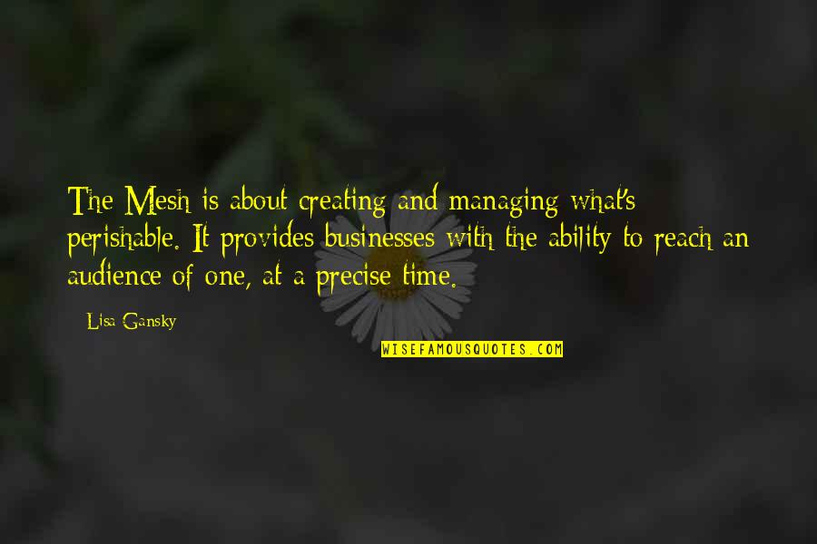 Managing Time Quotes By Lisa Gansky: The Mesh is about creating and managing what's