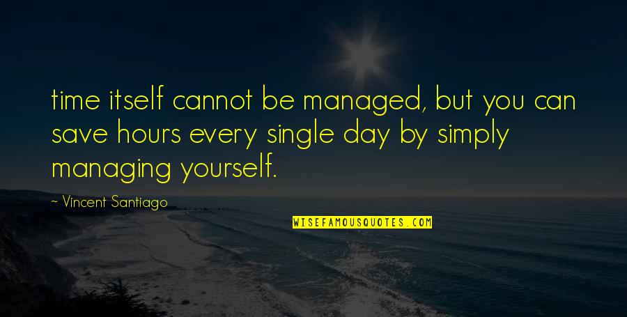 Managing Time Quotes By Vincent Santiago: time itself cannot be managed, but you can Managing Time Quotes By Vincent Santiago: time itself cannot be managed, but you can