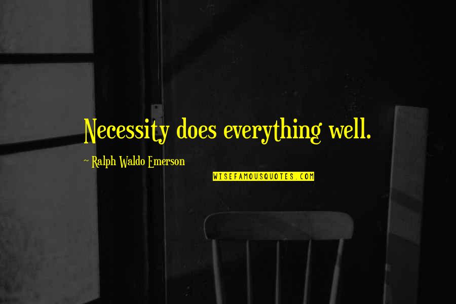Managing Transitions Quotes By Ralph Waldo Emerson: Necessity does everything well.