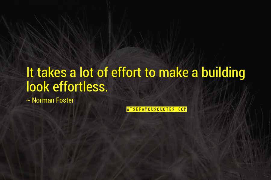 Managing Your Career Quotes By Norman Foster: It takes a lot of effort to make Managing Your Career Quotes By Norman Foster: It takes a lot of effort to make
