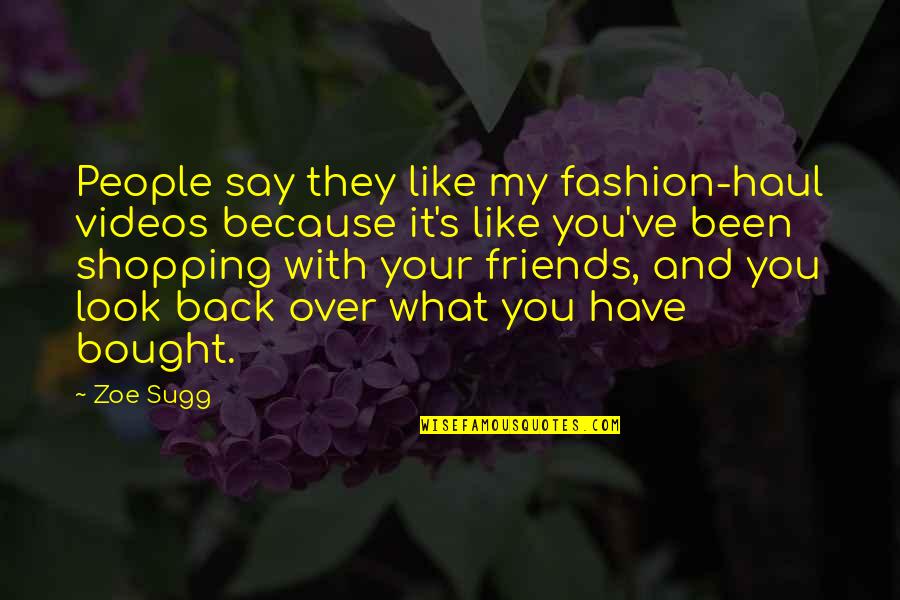 Managing Your Life Quotes By Zoe Sugg: People say they like my fashion-haul videos because Managing Your Life Quotes By Zoe Sugg: People say they like my fashion-haul videos because