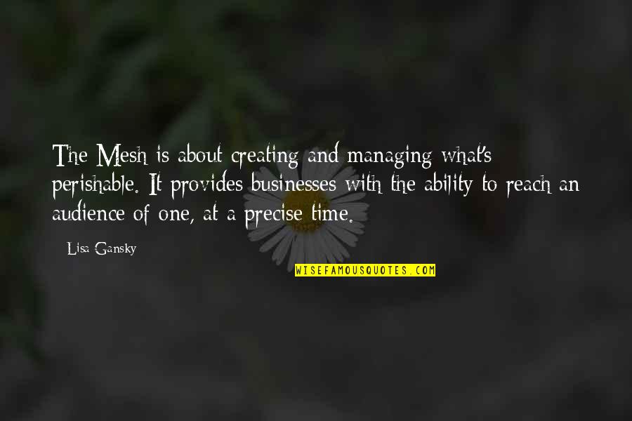 Managing Your Time Quotes By Lisa Gansky: The Mesh is about creating and managing what's