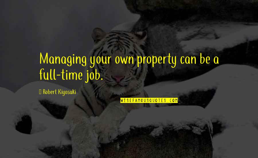 Managing Your Time Quotes By Robert Kiyosaki: Managing your own property can be a full-time