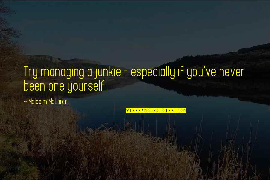 Managing Yourself Quotes By Malcolm McLaren: Try managing a junkie - especially if you've