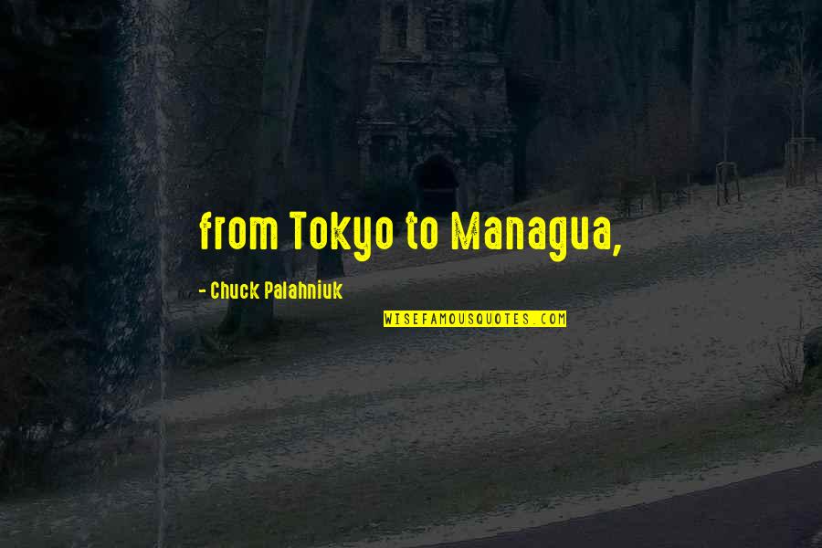 Managua Quotes By Chuck Palahniuk: from Tokyo to Managua,