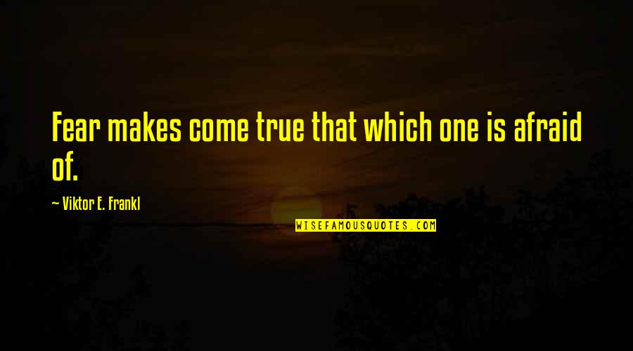 Managua Skyline Quotes By Viktor E. Frankl: Fear makes come true that which one is Managua Skyline Quotes By Viktor E. Frankl: Fear makes come true that which one is