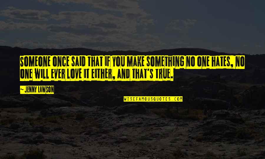 Manaia Car Quotes By Jenny Lawson: Someone once said that if you make something Manaia Car Quotes By Jenny Lawson: Someone once said that if you make something