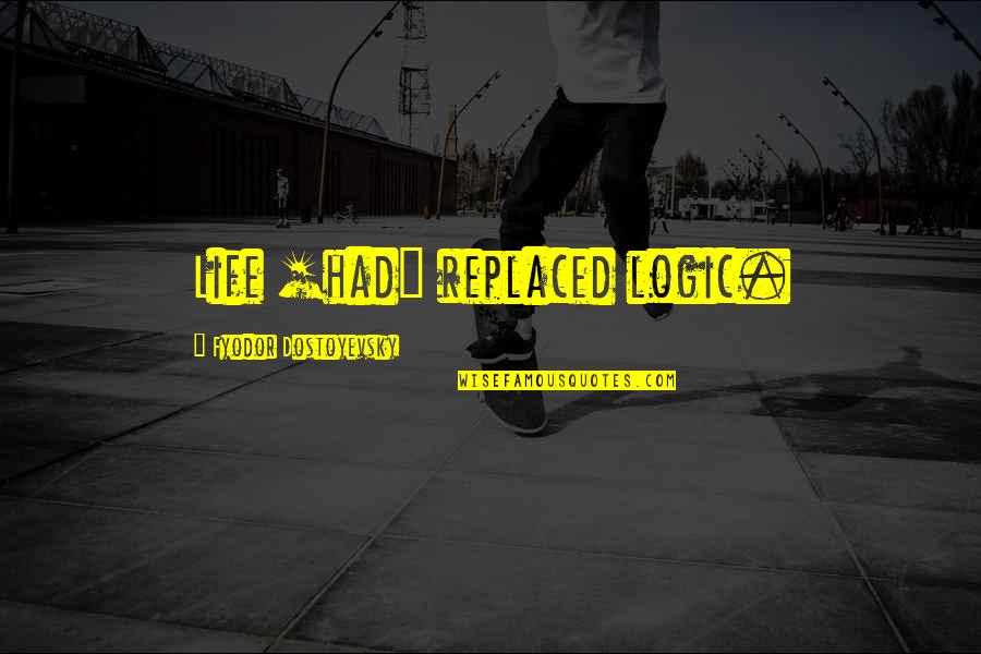 Manaitai Quotes By Fyodor Dostoyevsky: Life [had] replaced logic.