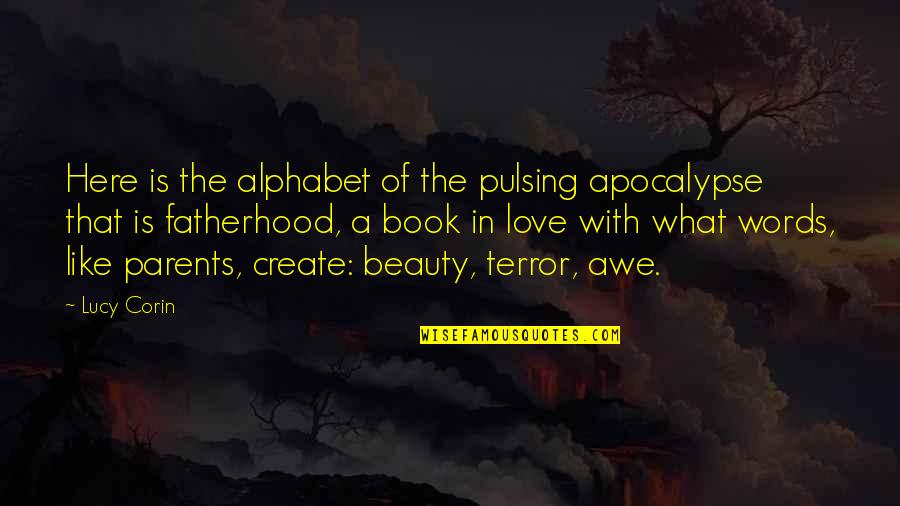 Manakah Diantara Quotes By Lucy Corin: Here is the alphabet of the pulsing apocalypse