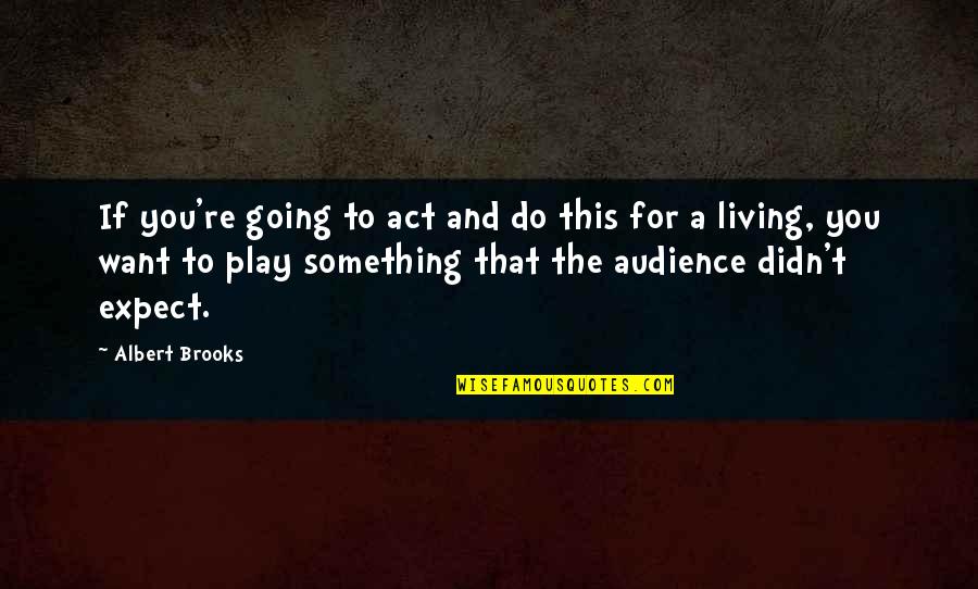 Manakah Yang Quotes By Albert Brooks: If you're going to act and do this Manakah Yang Quotes By Albert Brooks: If you're going to act and do this