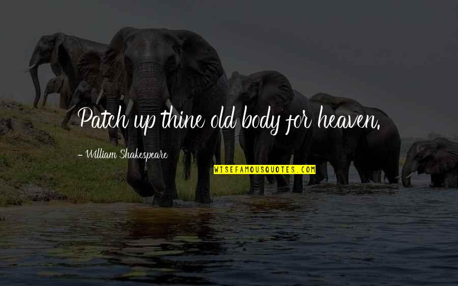 Manakah Yang Quotes By William Shakespeare: Patch up thine old body for heaven. Manakah Yang Quotes By William Shakespeare: Patch up thine old body for heaven.