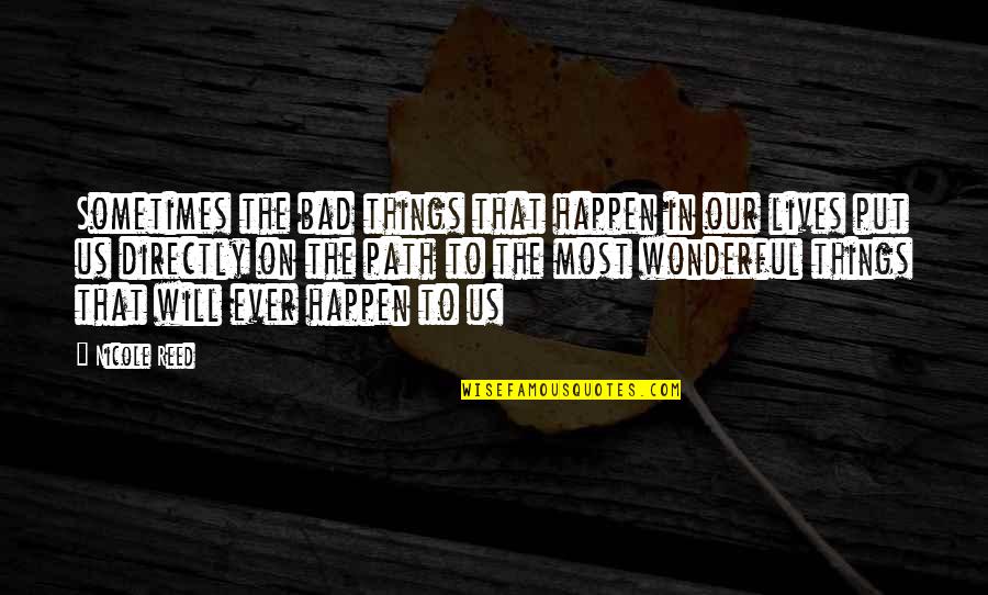 Manakala Admin Quotes By Nicole Reed: Sometimes the bad things that happen in our Manakala Admin Quotes By Nicole Reed: Sometimes the bad things that happen in our