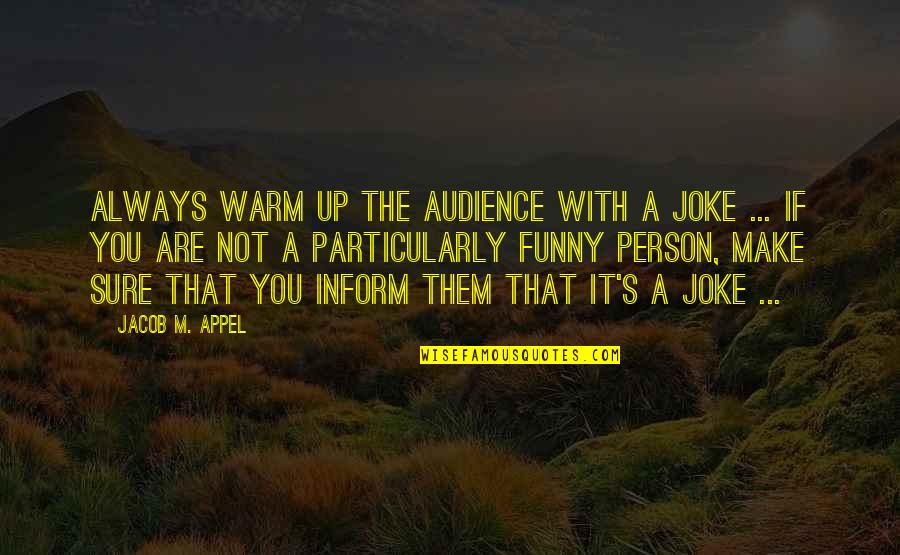 Manakala Dalam Quotes By Jacob M. Appel: Always warm up the audience with a joke Manakala Dalam Quotes By Jacob M. Appel: Always warm up the audience with a joke