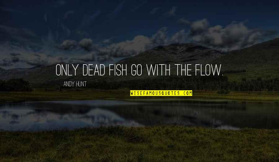 Manakala Maksud Quotes By Andy Hunt: Only dead fish go with the flow. Manakala Maksud Quotes By Andy Hunt: Only dead fish go with the flow.